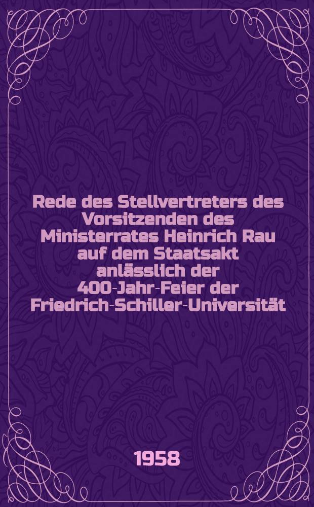 Rede des Stellvertreters des Vorsitzenden des Ministerrates Heinrich Rau auf dem Staatsakt anlässlich der 400-Jahr-Feier der Friedrich-Schiller-Universität, Jena, am 2. September 1958