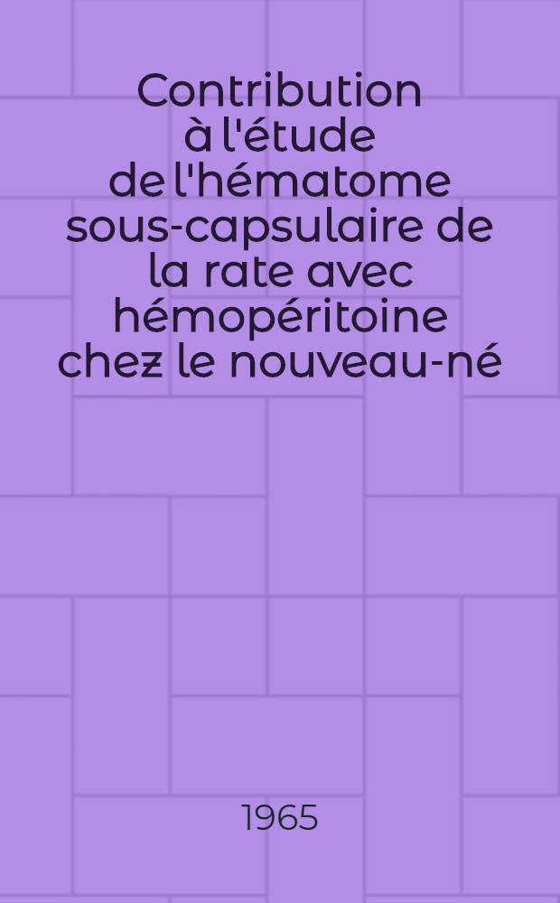 Contribution à l'étude de l'hématome sous-capsulaire de la rate avec hémopéritoine chez le nouveau-né : Thèse ..