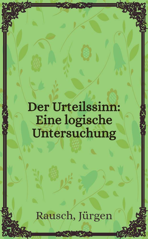 Der Urteilssinn : Eine logische Untersuchung