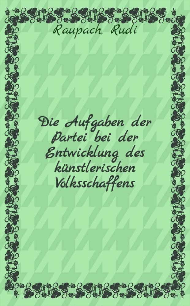 Die Aufgaben der Partei bei der Entwicklung des künstlerischen Volksschaffens
