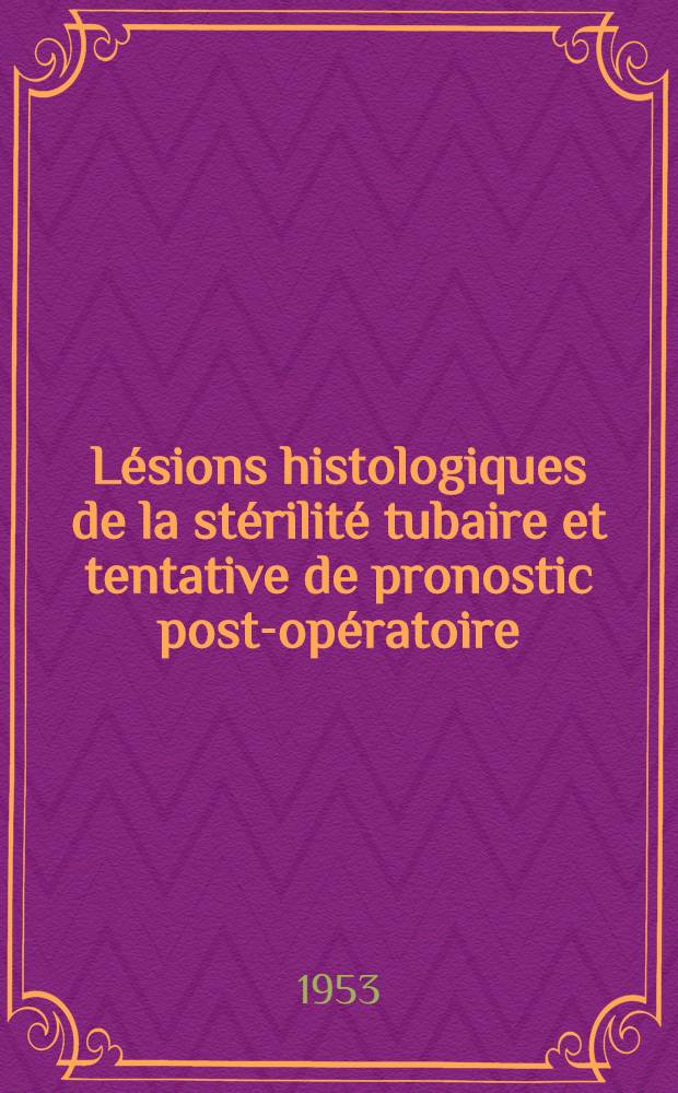 L&eacute;sions histologiques de la st&eacute;rilit&eacute; tubaire et tentative de pronostic post-op&eacute;ratoire : &Agrave; propos de 62 cas : Th&egrave;se pour le doctorat en m&eacute;d. pr&eacute;sent&eacute;e ..