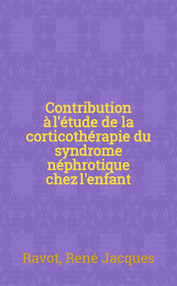 Contribution à l'étude de la corticothérapie du syndrome néphrotique chez l'enfant : Les formes d'évolution prolongée et apparemment bénignes : Thèse ..