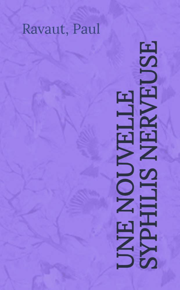 ... Une nouvelle syphilis nerveuse : Ses formes diniquement inapparentes
