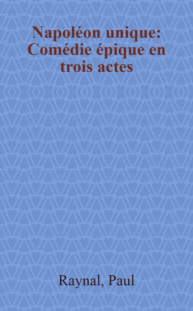 Napoléon unique : Comédie épique en trois actes