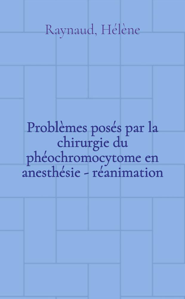 Problèmes posés par la chirurgie du phéochromocytome en anesthésie - réanimation : Thèse ..