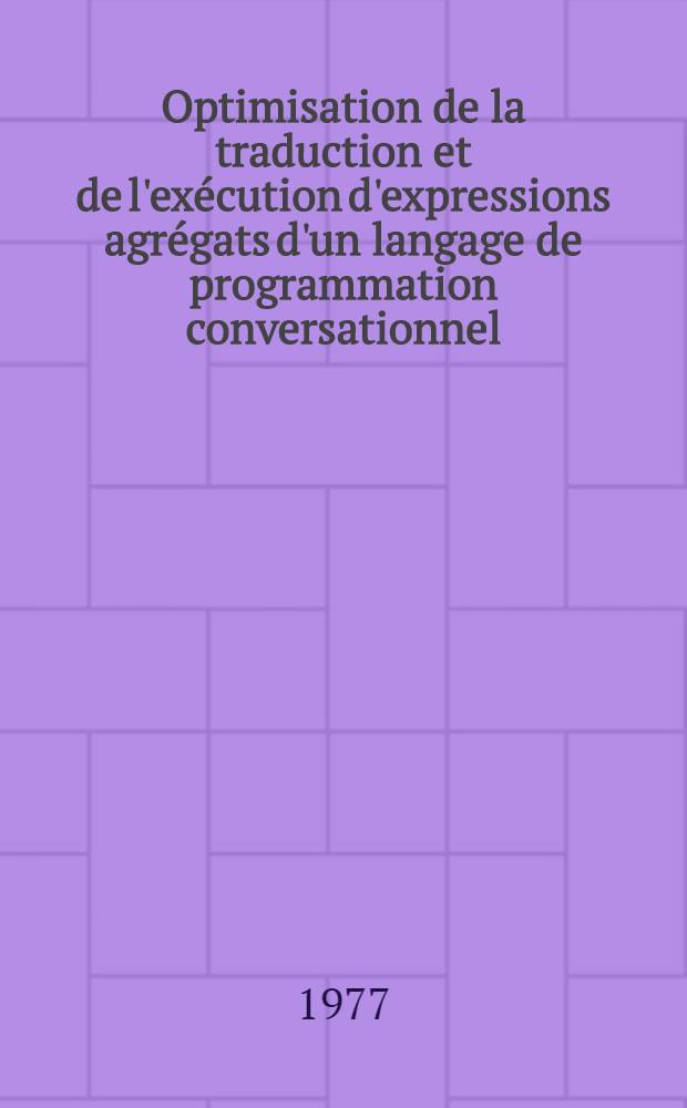 Optimisation de la traduction et de l'exécution d'expressions agrégats d'un langage de programmation conversationnel : Thèse