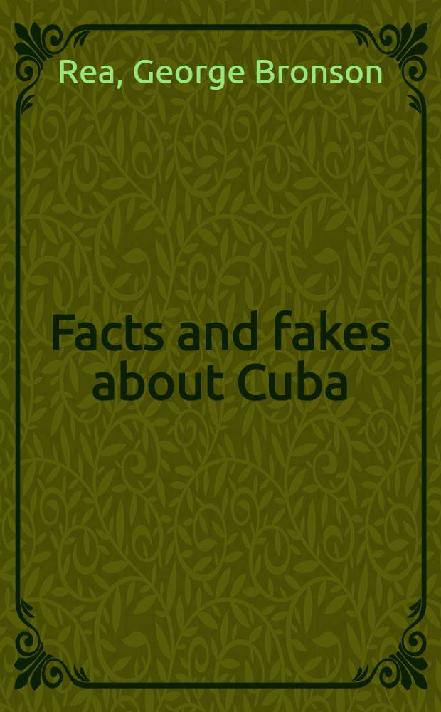 Facts and fakes about Cuba : A review of the various stories circulated in the United States concerning the present insurrection