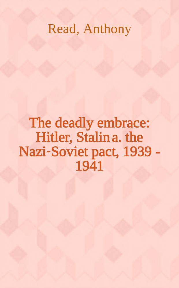The deadly embrace : Hitler, Stalin a. the Nazi-Soviet pact, 1939 - 1941