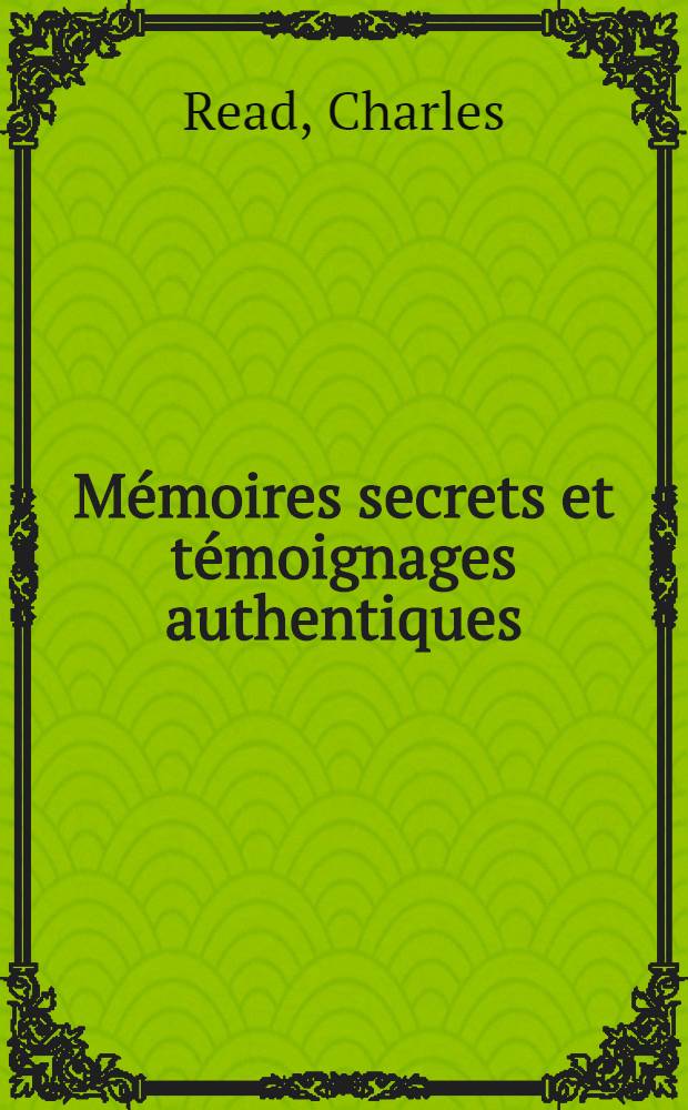 ... Mémoires secrets et témoignages authentiques : Chute de Charles X. Royauté de Juillet. 24 février 1848 : Accompagnés de remarques sur la part de nos gouvernements dans nos révolutions