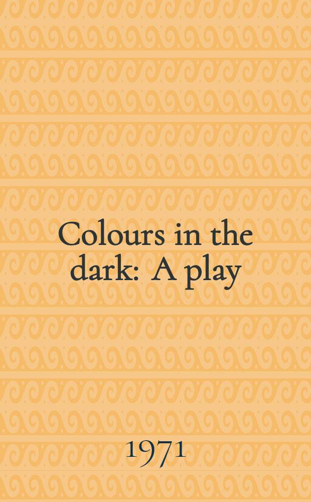 Colours in the dark : A play