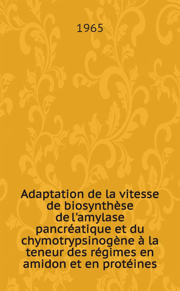 Adaptation de la vitesse de biosynthèse de l'amylase pancréatique et du chymotrypsinogène à la teneur des régimes en amidon et en protéines: 1-re thèse; Propositions données par la Faculté: 2-e thèse: Thèses présentées à la faculté des sciences de l'Univ. d'Aix-Marseille ... / par Jean Paul Reboud
