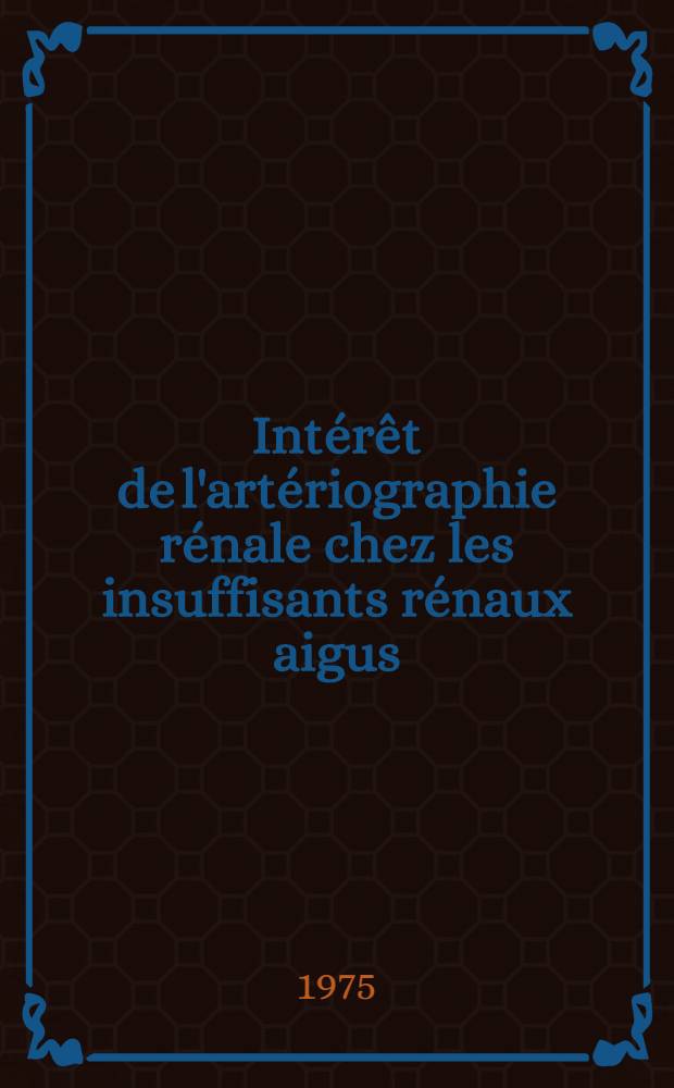 Int&eacute;r&ecirc;t de l'art&eacute;riographie r&eacute;nale chez les insuffisants r&eacute;naux aigus : Th&egrave;se ..