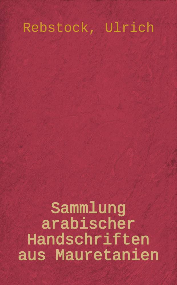 Sammlung arabischer Handschriften aus Mauretanien : Kurzbeschreibungen von 2239 Handschrifteneinheiten mit Indices
