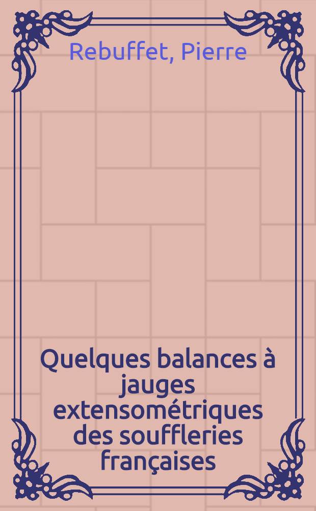 Quelques balances à jauges extensométriques des souffleries françaises : Communication présentée à la VIII session du groupe de travail "Souffleries" de l'A.G.A.R.D. à Rome (20-25 février 1956)