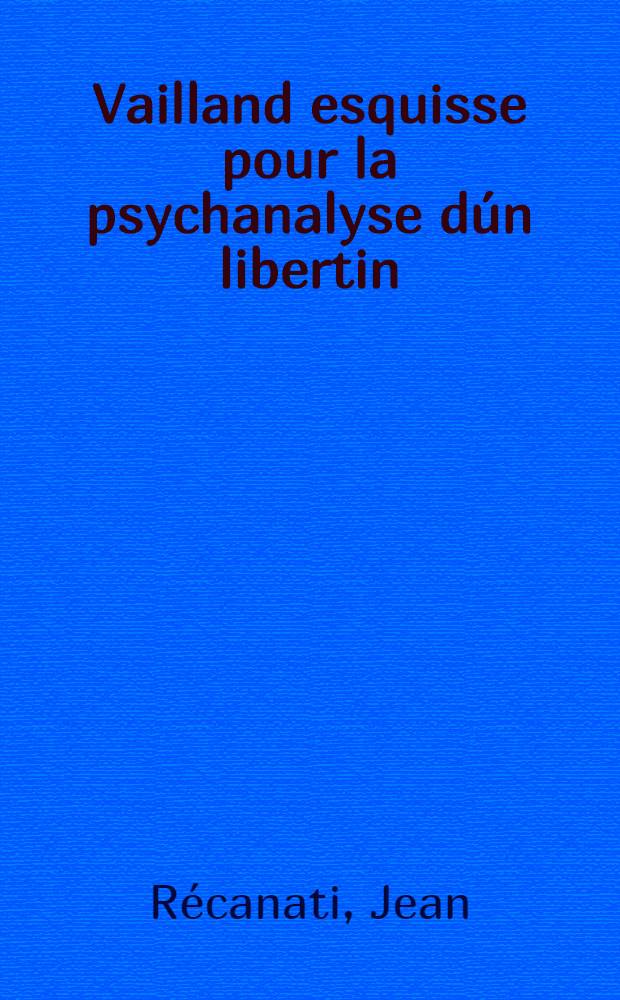 Vailland esquisse pour la psychanalyse dún libertin