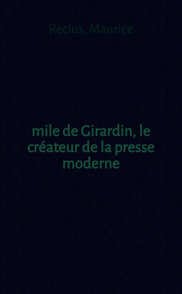 &Eacute;mile de Girardin, le cr&eacute;ateur de la presse moderne