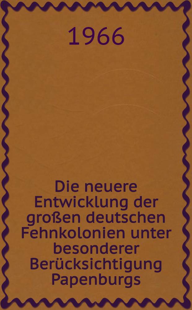 Die neuere Entwicklung der großen deutschen Fehnkolonien unter besonderer Berücksichtigung Papenburgs : Inaug.-Diss. ... der Mathemathisch-Naturwissenschaftlichen Fakultät der Univ. zu Köln