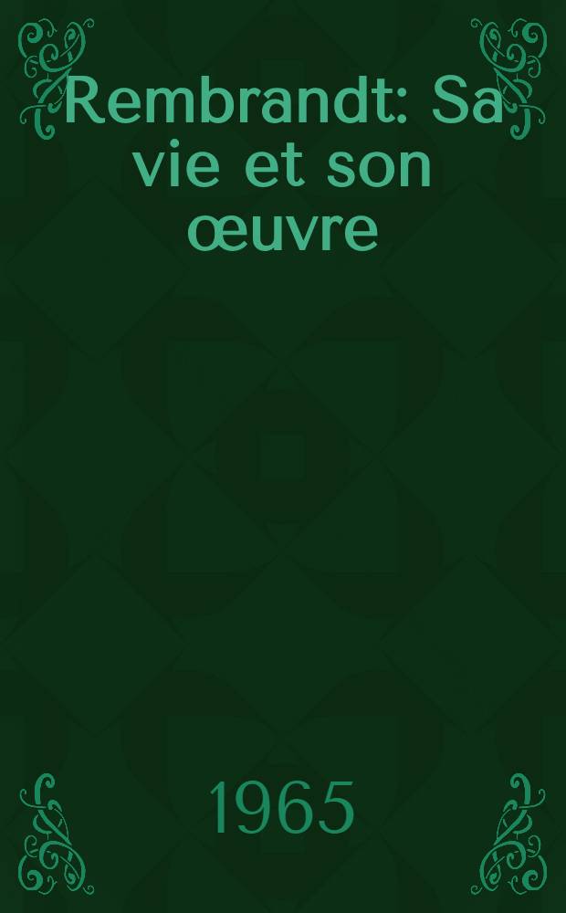 Rembrandt : Sa vie et son œuvre