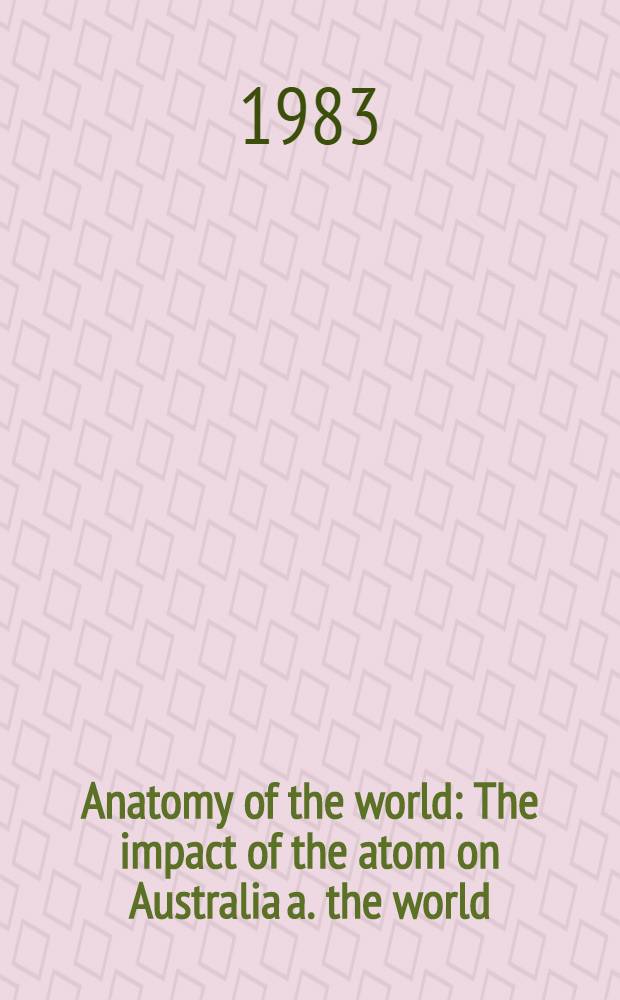 Anatomy of the world : The impact of the atom on Australia a. the world