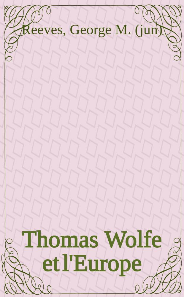 Thomas Wolfe et l'Europe : Thèse pour le doctorat de l'Univ. présentée ..