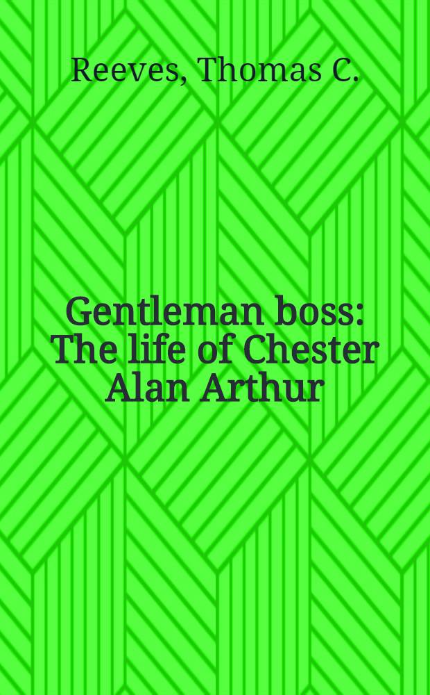 Gentleman boss : The life of Chester Alan Arthur