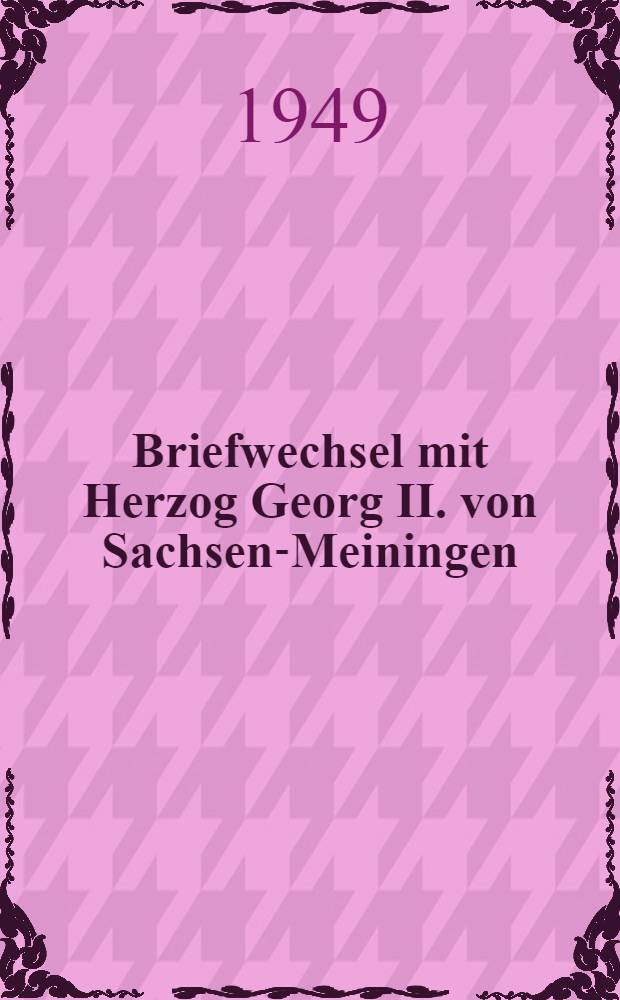Briefwechsel mit Herzog Georg II. von Sachsen-Meiningen