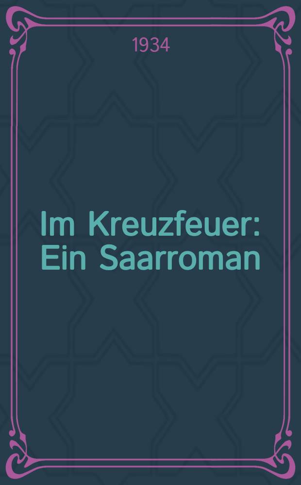 Im Kreuzfeuer : Ein Saarroman