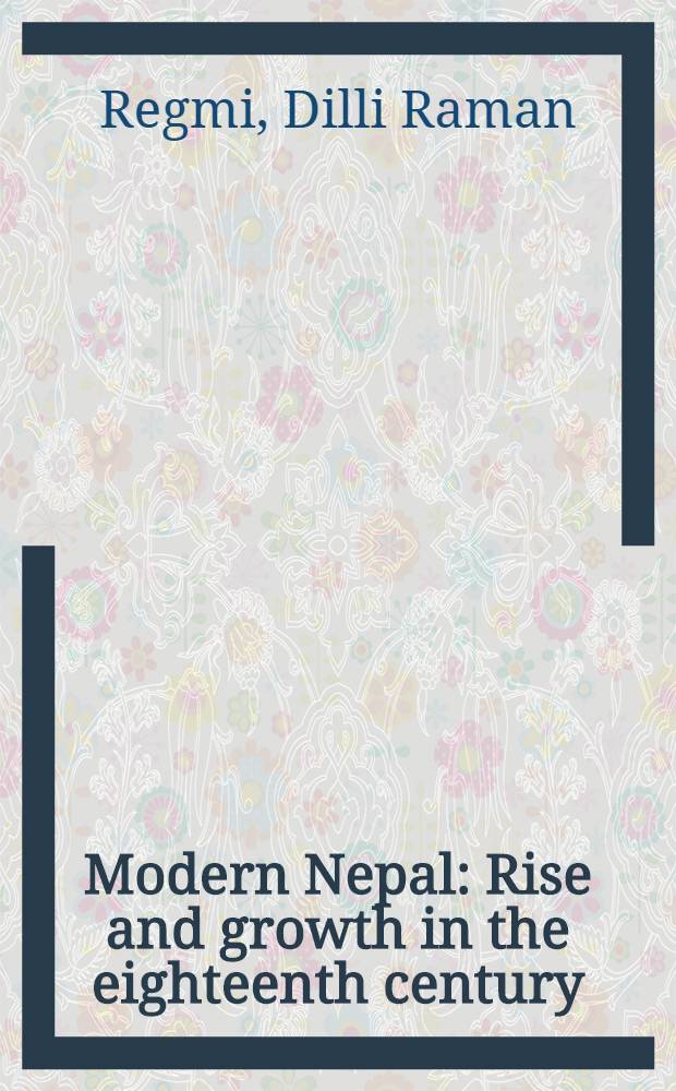 Modern Nepal : Rise and growth in the eighteenth century