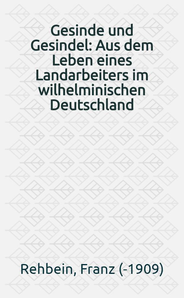 Gesinde und Gesindel : Aus dem Leben eines Landarbeiters im wilhelminischen Deutschland