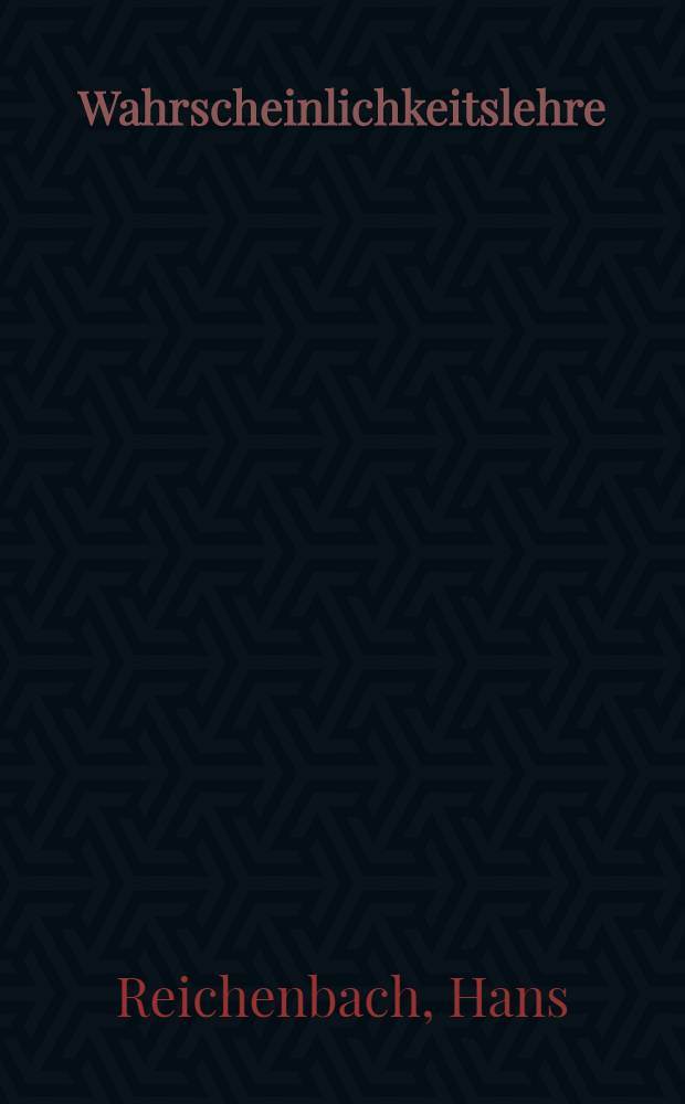 Wahrscheinlichkeitslehre : eine Untersuchung &uuml;ber die logischen und mathematischen Grundlagen der Wahrscheinlichkeitsrechnung