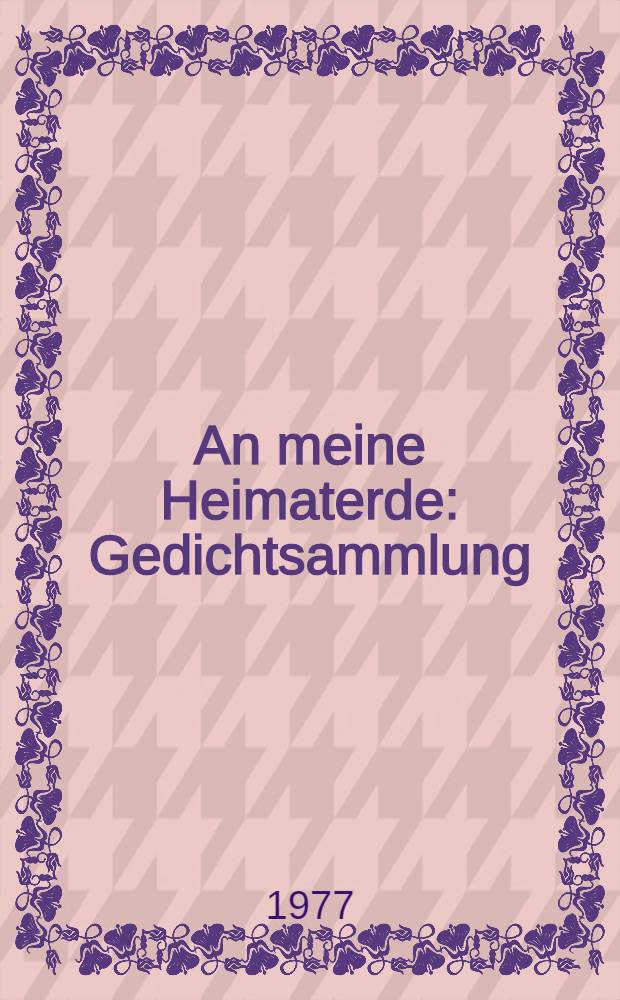 An meine Heimaterde : Gedichtsammlung