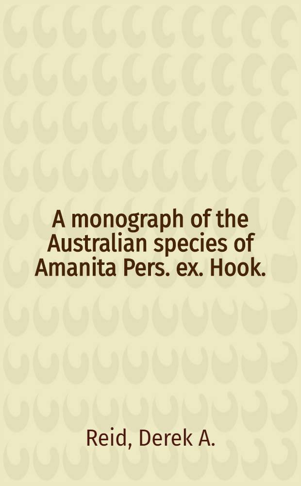 A monograph of the Australian species of Amanita Pers. ex. Hook. (Fungi)