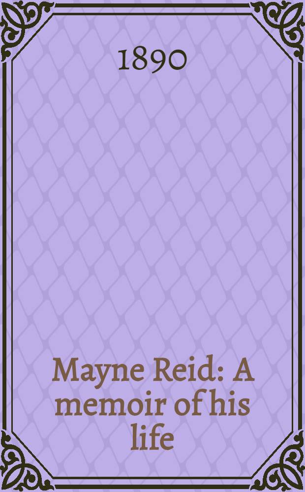 Mayne Reid : A memoir of his life