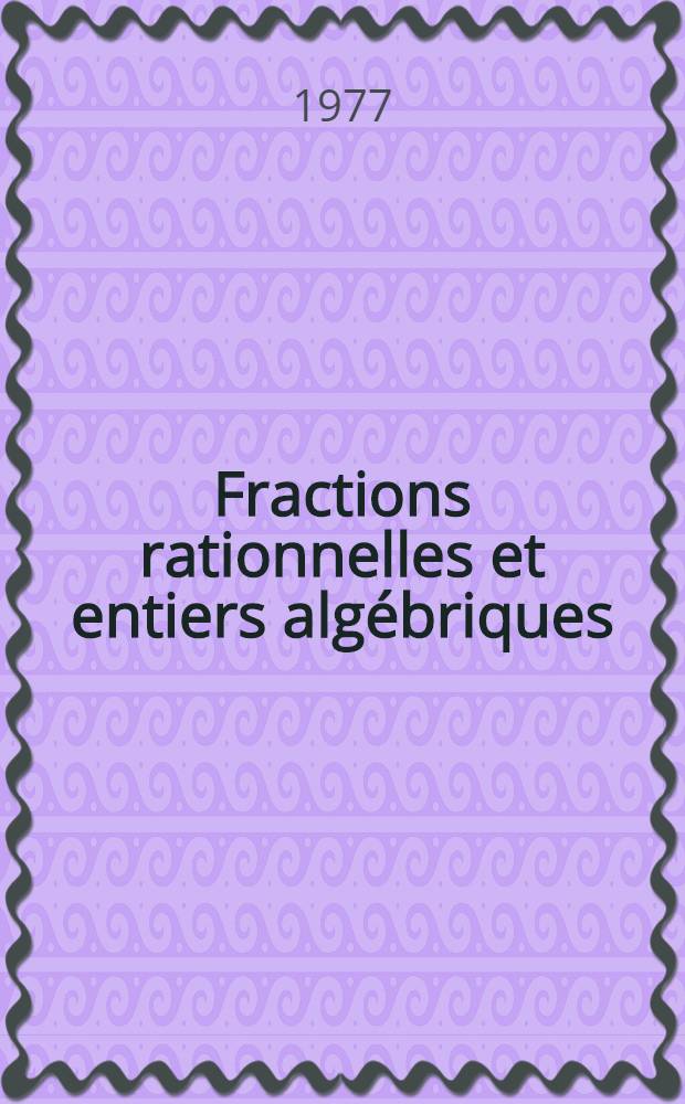 Fractions rationnelles et entiers algébriques : Thèse prés. à l'Univ. de Paris-Sud