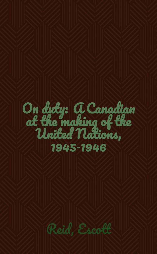 On duty : A Canadian at the making of the United Nations, 1945-1946