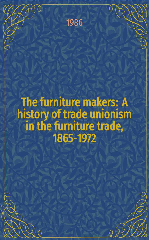 The furniture makers : A history of trade unionism in the furniture trade, 1865-1972