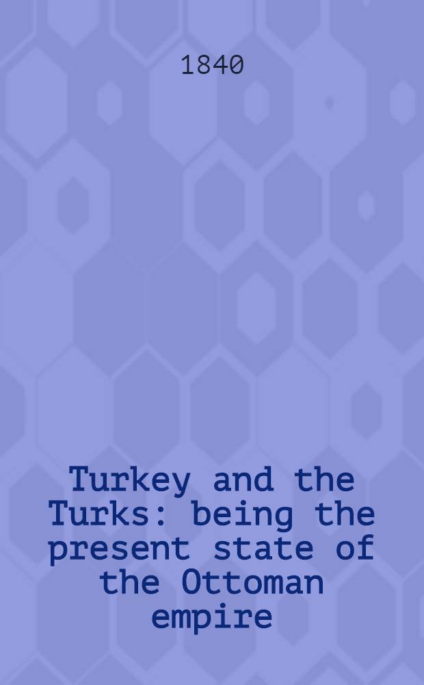 Turkey and the Turks : being the present state of the Ottoman empire