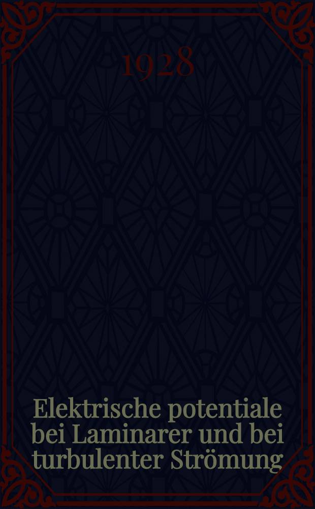 Elektrische potentiale bei Laminarer und bei turbulenter Strömung : Inaug.-diss. ... der Mathematischnaturwissenschaftlichen fak. der Georg-August-universität Göttingen ..