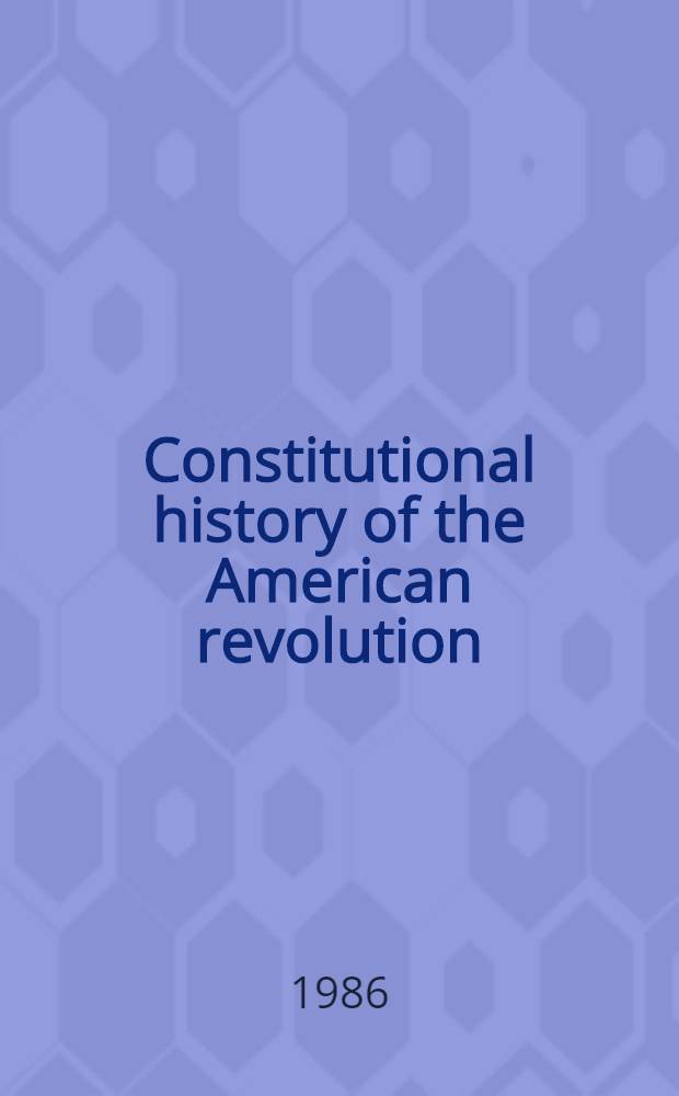 Constitutional history of the American revolution : The authority of rights