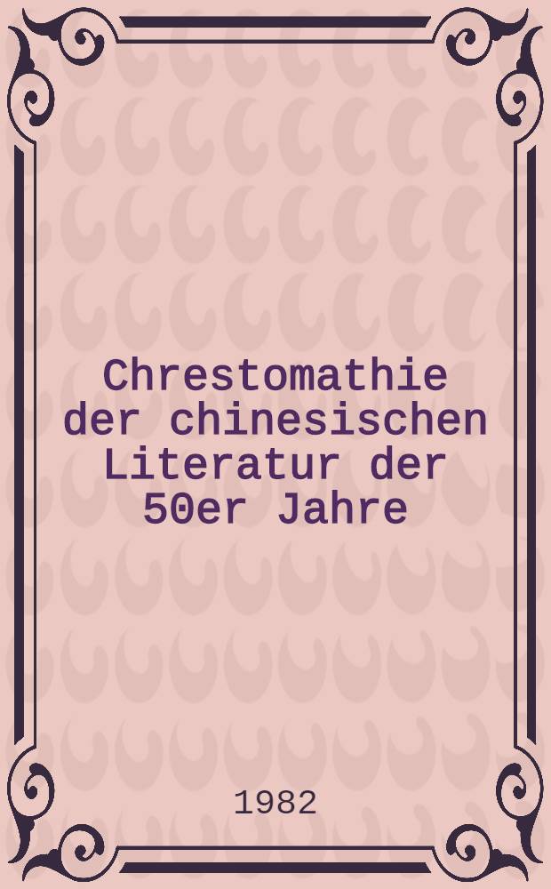 Chrestomathie der chinesischen Literatur der 50er Jahre