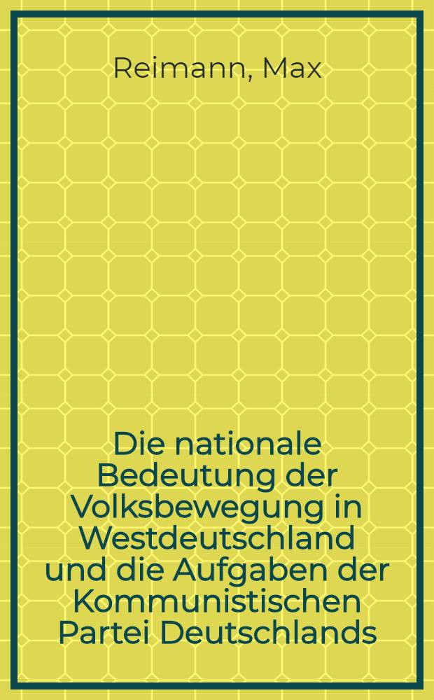 Die nationale Bedeutung der Volksbewegung in Westdeutschland und die Aufgaben der Kommunistischen Partei Deutschlands : Referat auf der 15. Tagung des Parteivorstandes der Kommunistischen Partei Deutschlands am 19. und 20. August 1954 : Entschließung der 15. Tagung des Parteivorstandes der Kommunistischen Partei Deutschlands Anhang : Beschluß des Parteivorstandes der Kommunistischen Partei Durchführung des Thälmann-Aufgebotes vom 20. August 1954