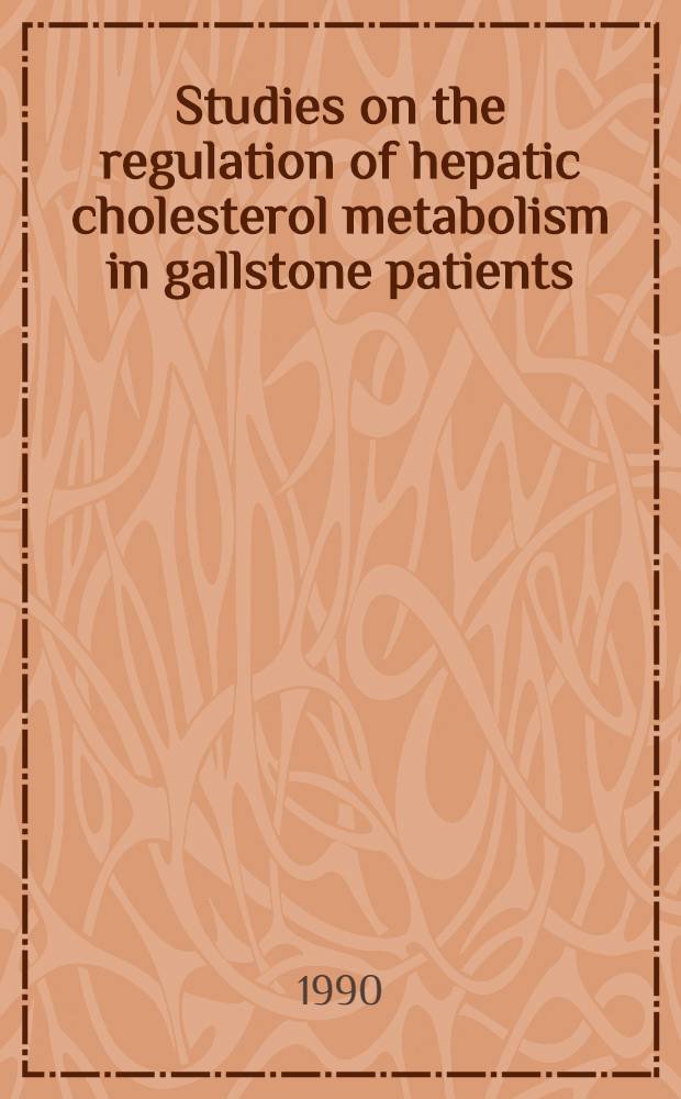 Studies on the regulation of hepatic cholesterol metabolism in gallstone patients