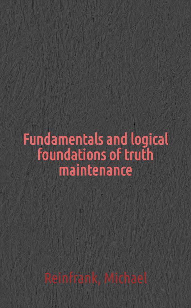 Fundamentals and logical foundations of truth maintenance : Akad. avh