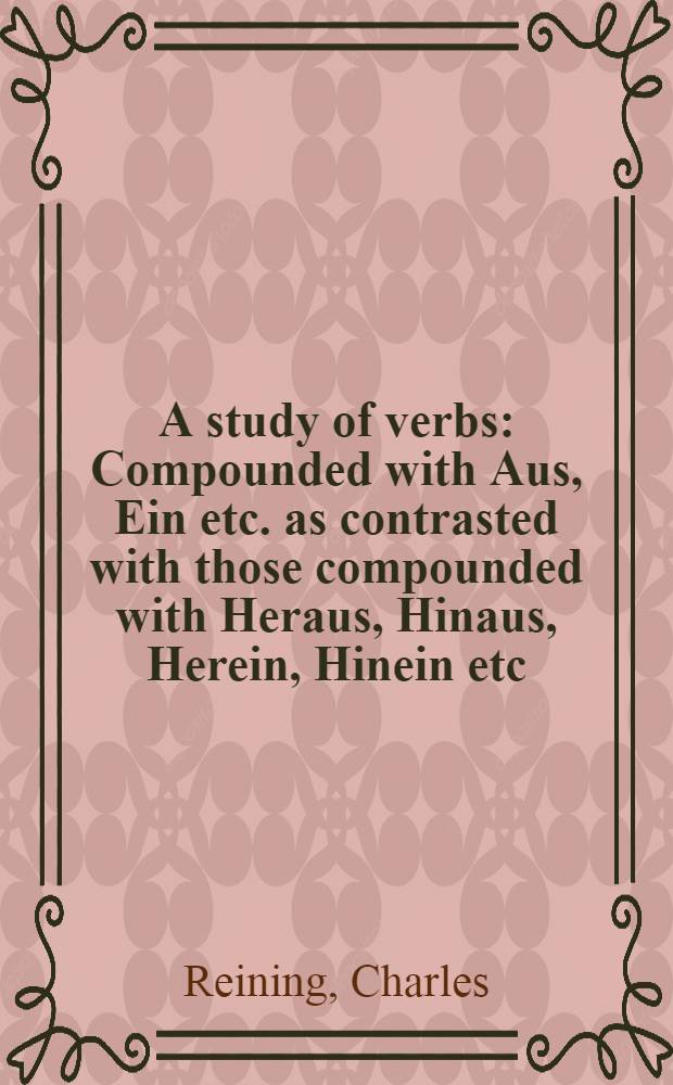 A study of verbs : Compounded with Aus, Ein etc. as contrasted with those compounded with Heraus, Hinaus, Herein, Hinein etc