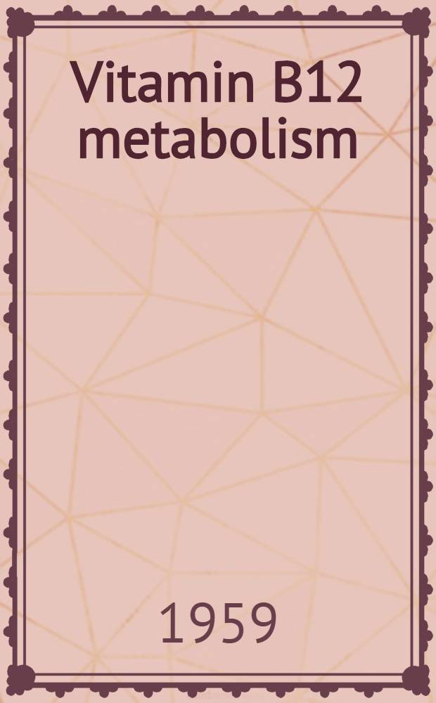 Vitamin B12 metabolism : Some studies on the absorption excretion, enterohepatic circulation, turnover rate, body distribution and tissue-binding of B12