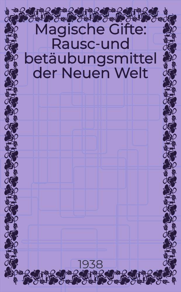 Magische Gifte : Rausch- und betäubungsmittel der Neuen Welt