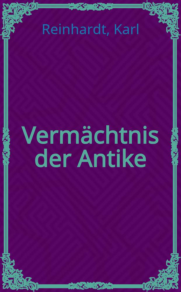 Vermächtnis der Antike : Gesammelte Essays zur Philosophie und Geschichtsschreibung