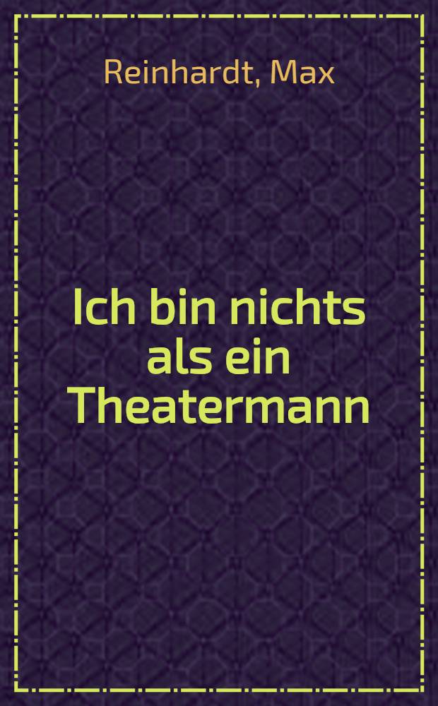 Ich bin nichts als ein Theatermann : Briefe, Reden, Aufsätze, Interviews, Gespräche, Auszüge aus Regiebüchern