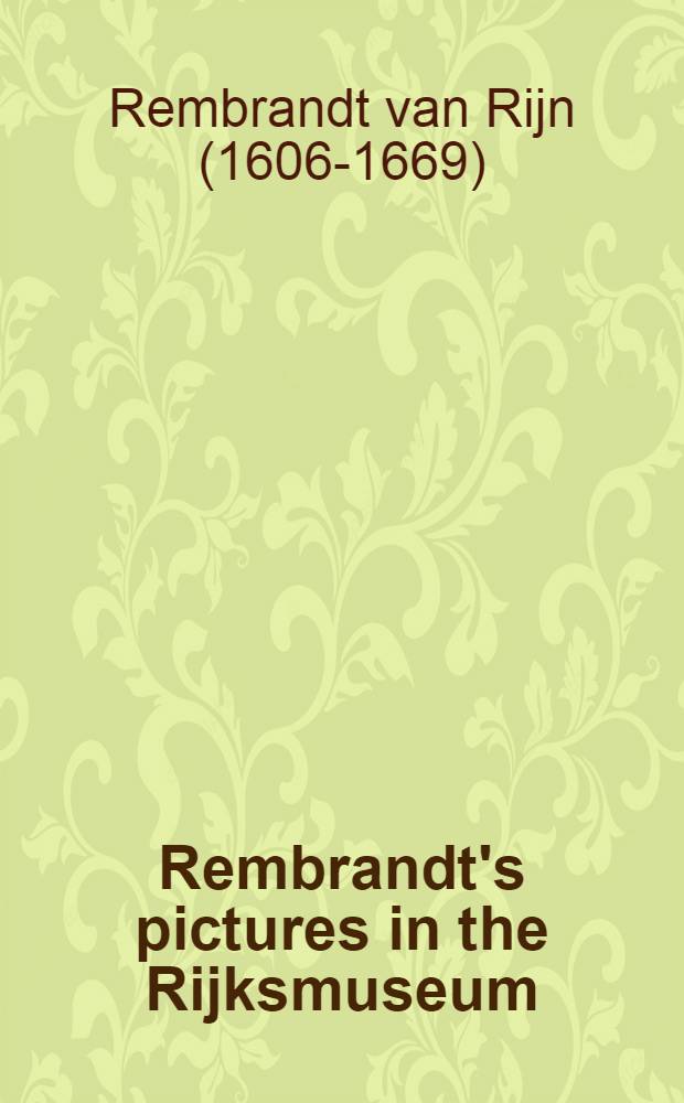Rembrandt's pictures in the Rijksmuseum : An album