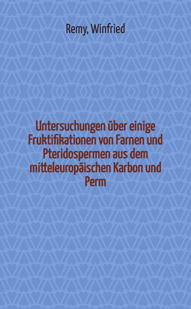Untersuchungen &uuml;ber einige Fruktifikationen von Farnen und Pteridospermen aus dem mitteleurop&auml;ischen Karbon und Perm